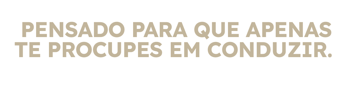 PENSADO PARA QUE APENAS TENHAS QUE CONDUZIR.png